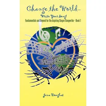 Change the World-Write Your Song!: Fundamentals and Beyond for the Aspiring Singer/Songwriter - Book I