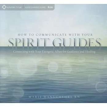 How to Communicate with Your Spirit Guides: Connecting with Your Energetic Allies for Guidance and Healing