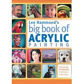 Lee Hammond’s Big Book of Acrylic Painting: Fast, Easy Techniques for Painting Your Favorite Subjects