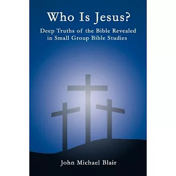 Who Is Jesus?: Deep Truths of the Bible Revealed in Small Group Bible Studies