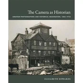 The Camera as Historian: Amateur Photographers and Historical Imagination, 1885-1918