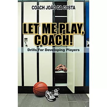 Let Me Play, Coach!: Drills for Developing Players