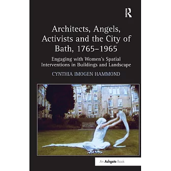 Architects, Angels, Activists and the City of Bath, 1765-1965: Engaging With Women’s Spatial Interventions in Buildings and Land