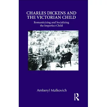 Charles Dickens and the Victorian Child: Romanticizing and Socializing the Imperfect Child