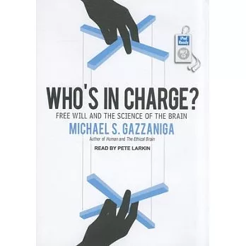 Who’s in Charge?: Free Will and the Science of the Brain