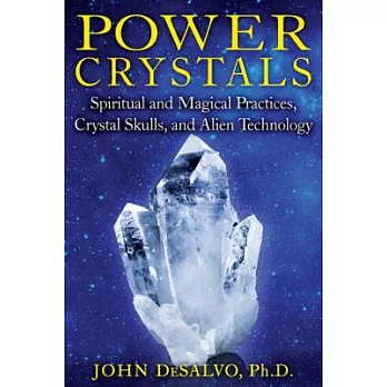 Power Crystals: Spiritual and Magical Practices, Crystal Skulls, and Alien Technology