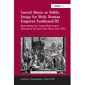Sacred Music as Public Image for Holy Roman Emperor Ferdinand III: Representing the Counter-Reformation Monarch at the End of the Thirty Years’ War