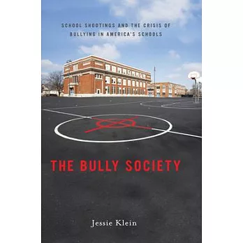 The Bully Society: School Shootings and the Crisis of Bullying in America’s Schools