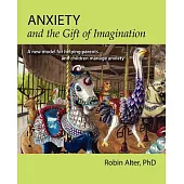 Anxiety and the Gift of Imagination: A New Model for Helping Parents and Children Manage Anxiety