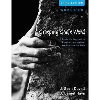 Grasping God’s Word: A Hands-On Approach to Reading, Interpreting, and Applying the Bible