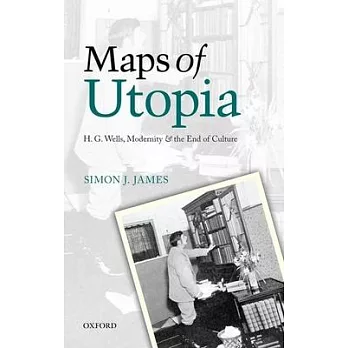 Maps of Utopia: H. G. Wells, Modernity, and the End of Culture