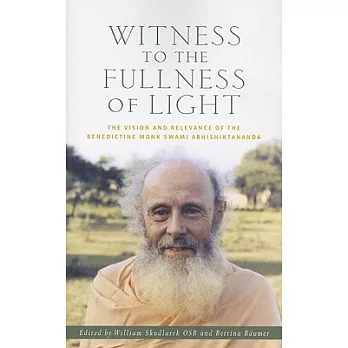 Witness to the Fullness of Light: The Vision and Relevance of the Benedictine Monk Swami Abhishiktananda