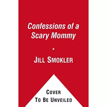 Confessions of a Scary Mommy: An Honest and Irreverent Look at Motherhood: The Good, the Bad, and the Scary