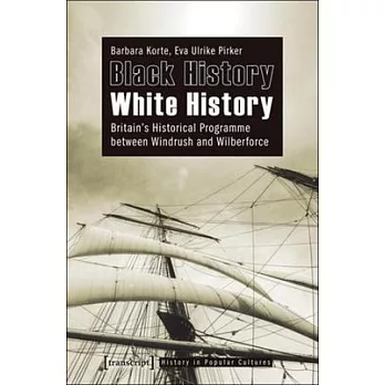 Black History - White History: Britain’s Historical Programme Between Windrush and Wilberforce
