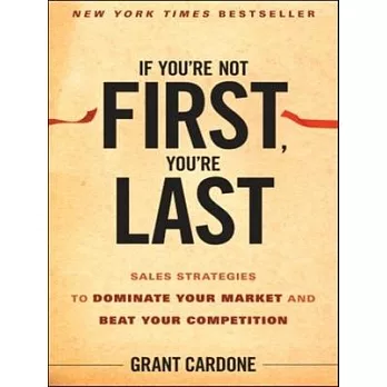 If You’re Not First, You’re Last: Sales Strategies to Dominate Your Market and Beat Your Competition