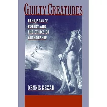 Guilty Creatures: Renaissance Poetry and the Ethics of Authorship