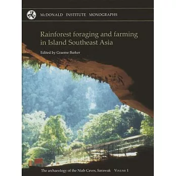 Rainforest Foraging and Farming in Island Southeast Asia: The Archaeology of the Niah Caves, Sarawak Volume 1
