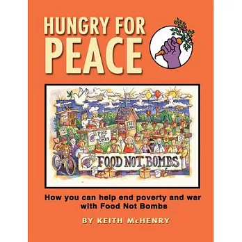 Hungry for Peace: How You Can Help End Poverty and War with Food Not Bombs