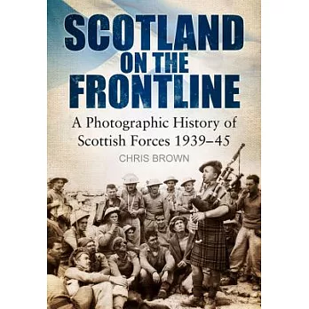 Scotland on the Frontline: A Photographic History of Scottish Forces 1939-45