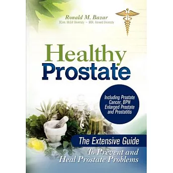 Healthy Prostate: The Extensive Guide to Prevent and Heal Prostate Problems Including Prostate Cancer, BPH Enlarged Prostate and