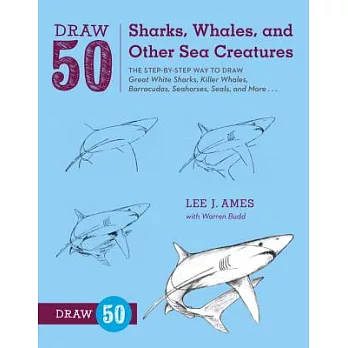 Draw 50 Sharks, Whales, and Other Sea Creatures: The Step-By-Step Way to Draw Great White Sharks, Killer Whales, Barracudas, Sea