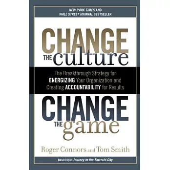Change the Culture, Change the Game: The Breakthrough Strategy for Energizing Your Organization and Creating Accountability for