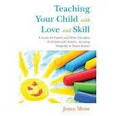Teaching Your Child With Love and Skill: A Guide for Parents and Other Educators of Children With Autism, Including Moderate to