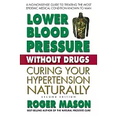 Lower Blood Pressure without Drugs: Curing Your Hypertension Naturally