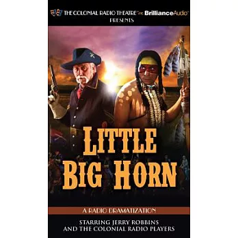 Little Big Horn: A Radio Dramatization: Library Edition