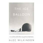 The Ice Balloon: S. A. Andree and the Heroic Age of Arctic Exploration, Library Edition