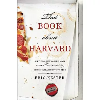 That Book about Harvard: Surviving the World’s Most Famous University, One Embarrassment at a Time