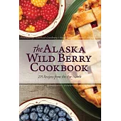 The Alaska Wild Berry Cookbook: 275 Recipes from the Far North
