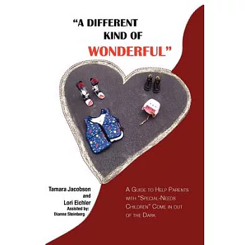A Different Kind of Wonderful: A Guide to Help Parents With “special-needs” Children Come in Out of the Dark
