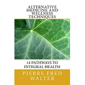 Alternative Medicine and Wellness Techniques: 14 Pathways to Integral Health
