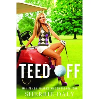 Teed Off: My Life As a Player’s Wife on the PGA Tour