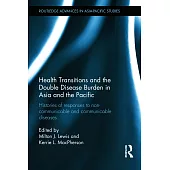Health Transitions and the Double Disease Burden in Asia and the Pacific: Histories of responses to Non-Communicable and Communi