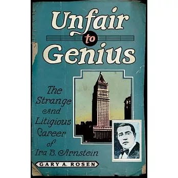 Unfair to Genius: The Strange and Litigious Career of Ira B. Arnstein