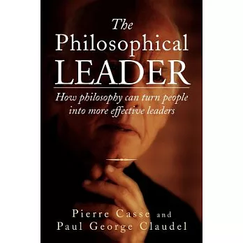 The Philosophical Leader: How Philosophy Can Turn People into More Effective Leaders