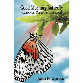 Good Morning Butterfly: A Love from God Is Our Greatest Gift