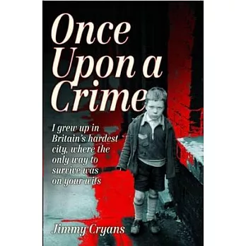 Once upon a Crime: I Grew Up in Britain’s Hardest City, Where the Only Way to Survive Was on Your Wits