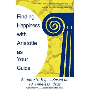 Finding Happiness With Aristotle As Your Guide: Action Strategies Based on 10 Timeless Ideas
