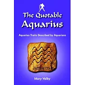 The Quotable Aquarius: Aquarius Traits Described by Fellow Aquarians: Usual Birthdates January 20 Through February 18
