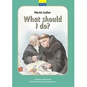 Martin Luther: What Should I Do?: The True Story of Martin Luther and the Reformation