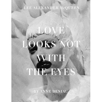 Love Looks Not With the Eyes: Thirteen Years With Lee Alexander McQueen