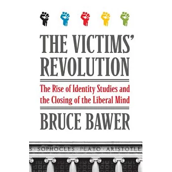 The Victims’ Revolution: The Rise of Identity Studies and the Closing of the Liberal Mind