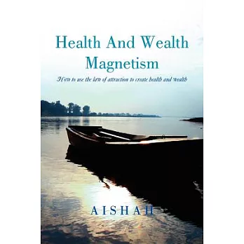 Health and Wealth Magnetism: How to Use the Law of Attraction to Create Health and Wealth