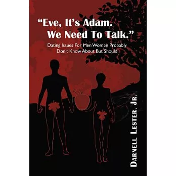 Eve, It’s Adam. We Need to Talk.: Dating Issues for Men Women Probably Don’t Know about But Should.