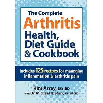 The Complete Arthritis Health, Diet Guide & Cookbook: Includes 125 Recipes for Managing Inflammation & Arthritis Pain