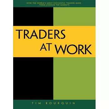 Traders at Work: How the World’s Most Successful Traders Make Their Living in the Markets