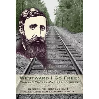 Westward I Go Free: Tracing Thoreau’s Last Journey
